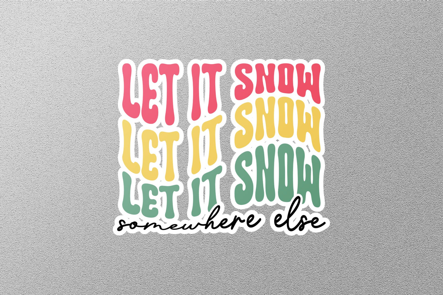 Let It Snow Somewhere Else Christmas Sticker