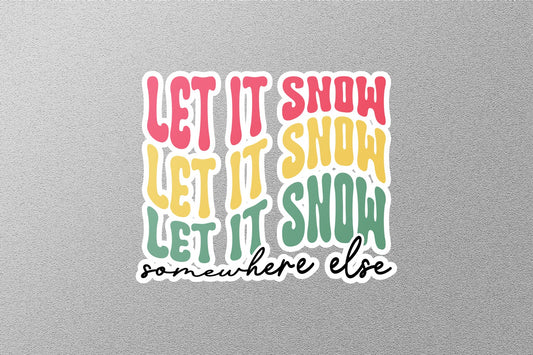 Let It Snow Somewhere Else Christmas Sticker