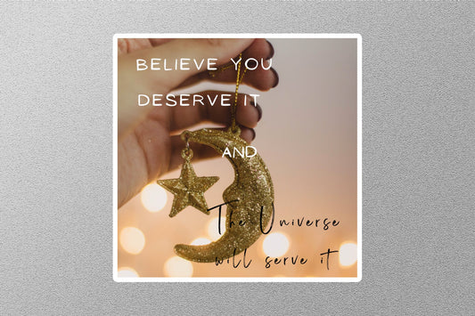 Believe You Deserve It And The Universe Will Serve It Inspirational Quote Sticker