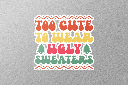 Too Cute To Wear Ugly Sweaters Christmas Sticker