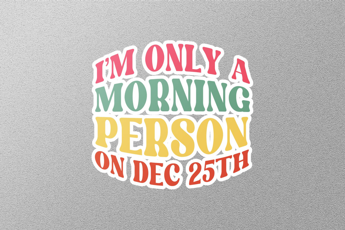 I'm Only A Morning Person On Dec25th Christmas Sticker