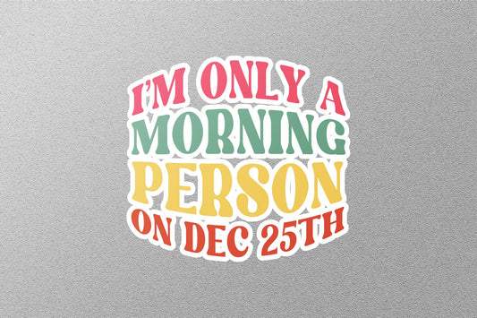 I'm Only A Morning Person On Dec25th Christmas Sticker