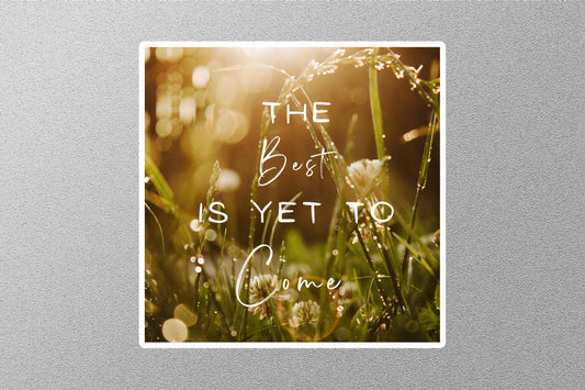 The Best Is Yet to Come Inspirational Quote Sticker
