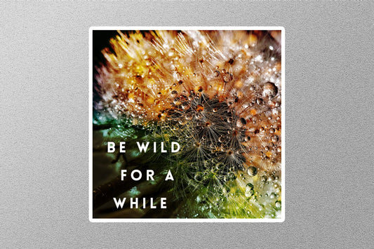 Be Wild For While Inspirational Quote Sticker