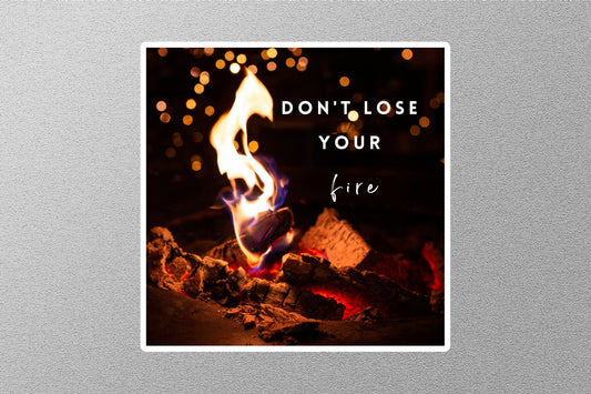 Don't Lose Your Fire Inspirational Quote Sticker