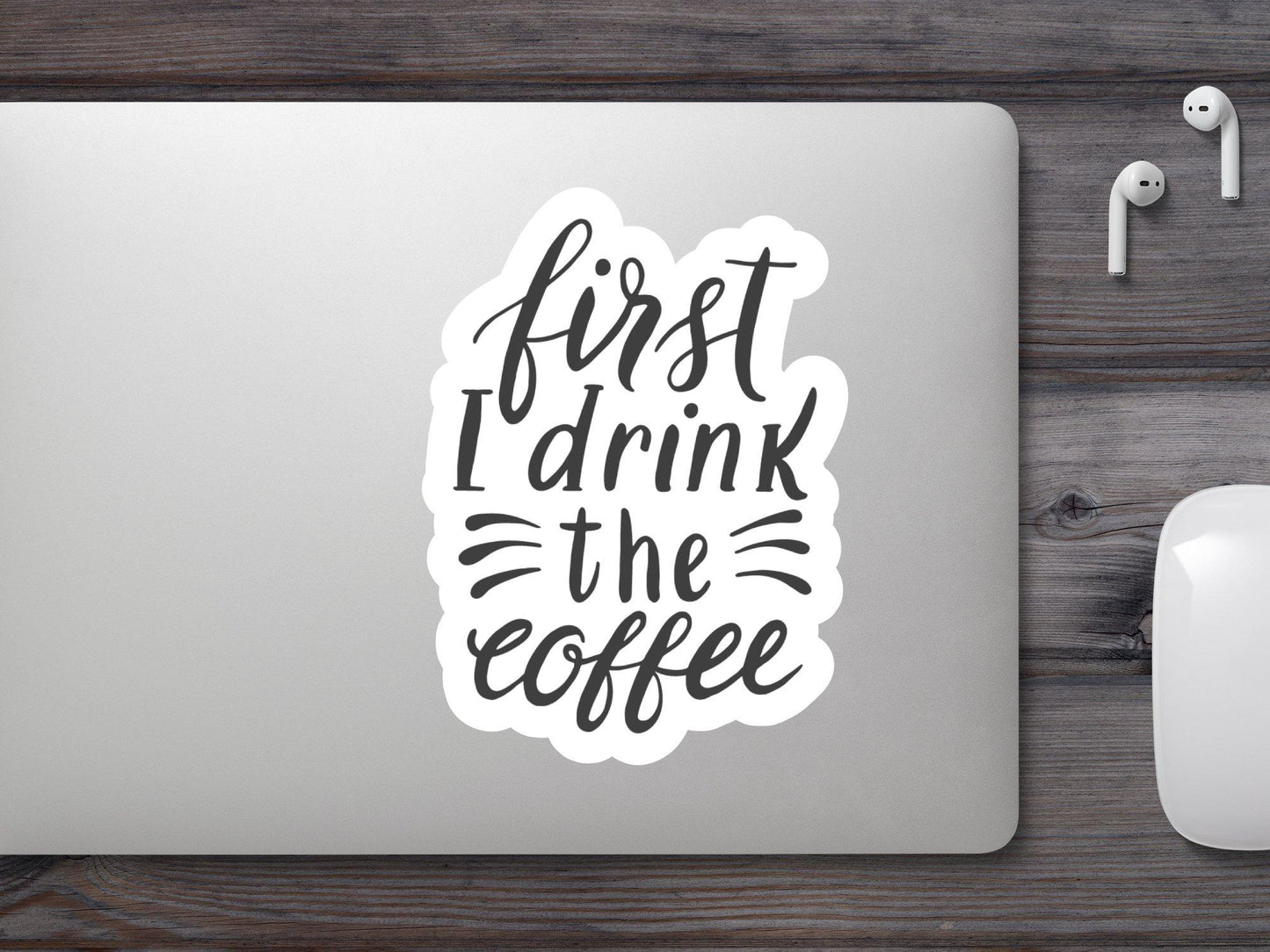 First i Drink The Coffee Sticker