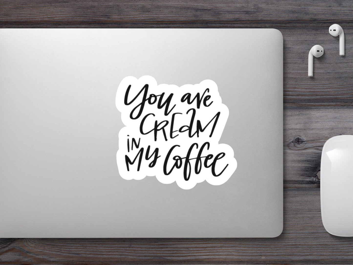 You Are Cream In My Coffee Sticker