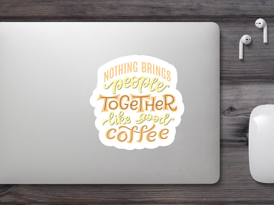 Nothing Brings People Together Like Good Coffee Sticker