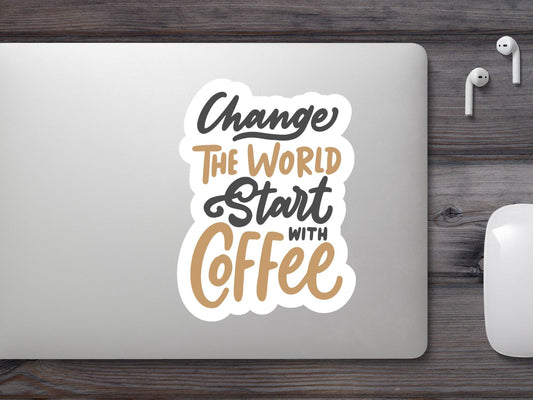 Change The World Start With Coffee Sticker