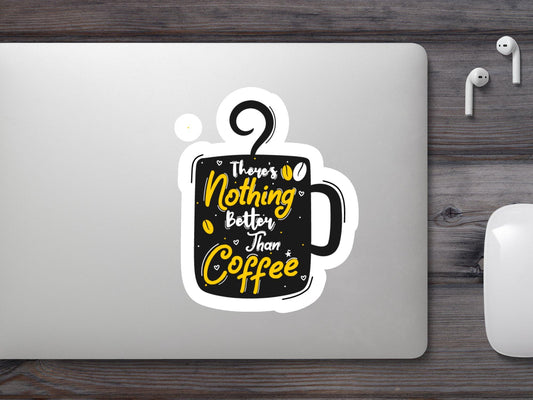 There's Nothing Better Than Coffee Sticker