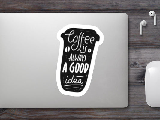 Coffee Always a Good Idea Sticker
