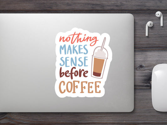 Nothing Makes Sense Before Coffee Sticker