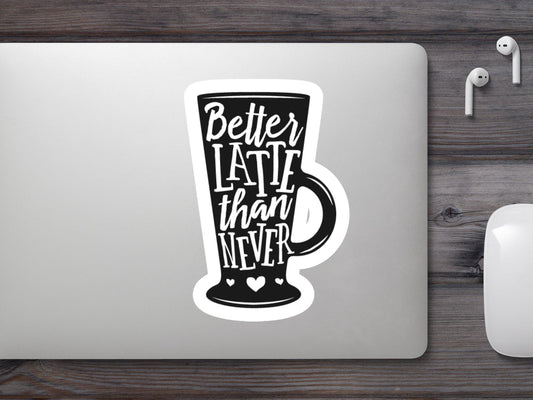 Wholesale Batter Latte Than Never Sticker