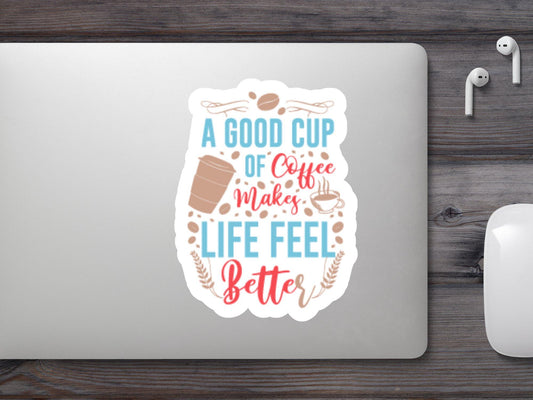 A Good Cup of Coffee Makes Life Feel Better Sticker