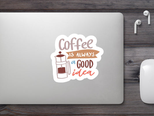 Coffee Always a Good Idea Sticker