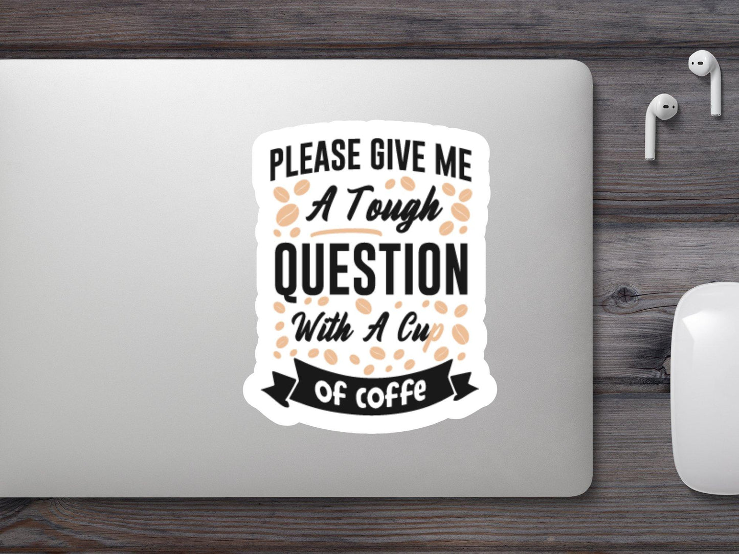 Please give Me Though Question With a Cup Of Coffee Sticker
