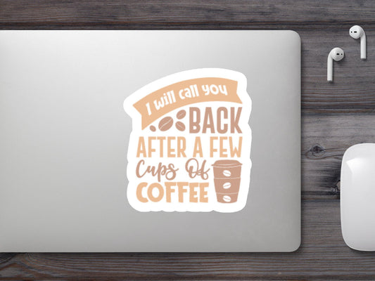 I Will Call You Back After A Few  Cups Of Coffee Sticker