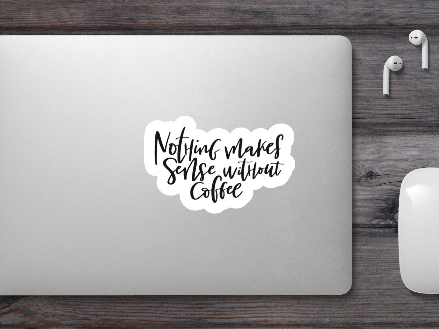 Nothing Makes Sense Without Coffee Sticker