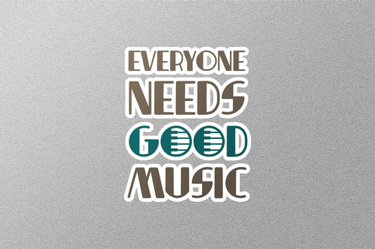Everyone Needs Good Music Sticker