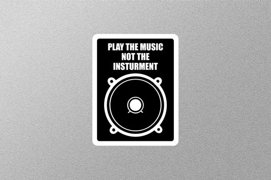 Play The Music Not The Instrument Sticker