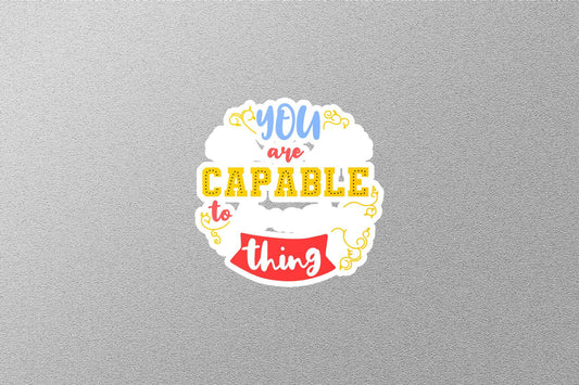 Your a Capable To Thing Sticker