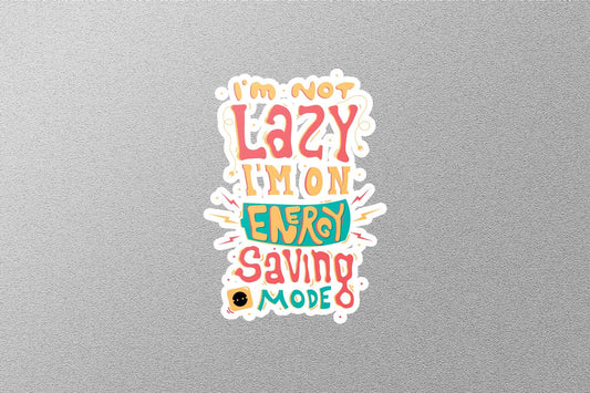 I'm Not Lazy I'M On Energy Saving Mode Sticker