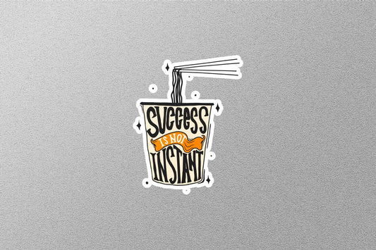Success Is Not Instant Sticker