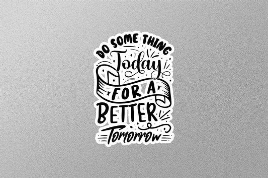 Do Something Today For A Better Tomorrow Sticker