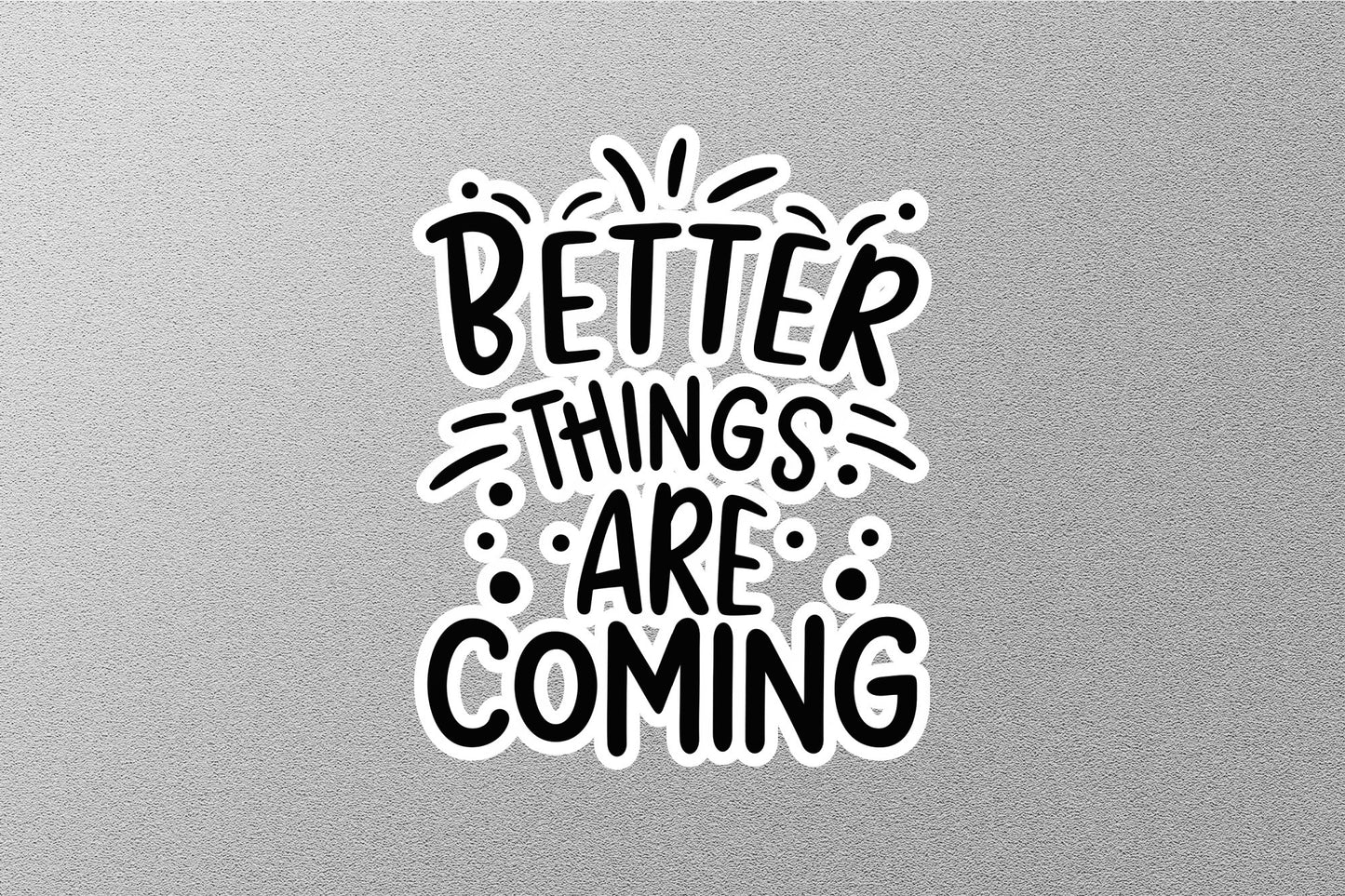 Better Things Are Coming Sticker