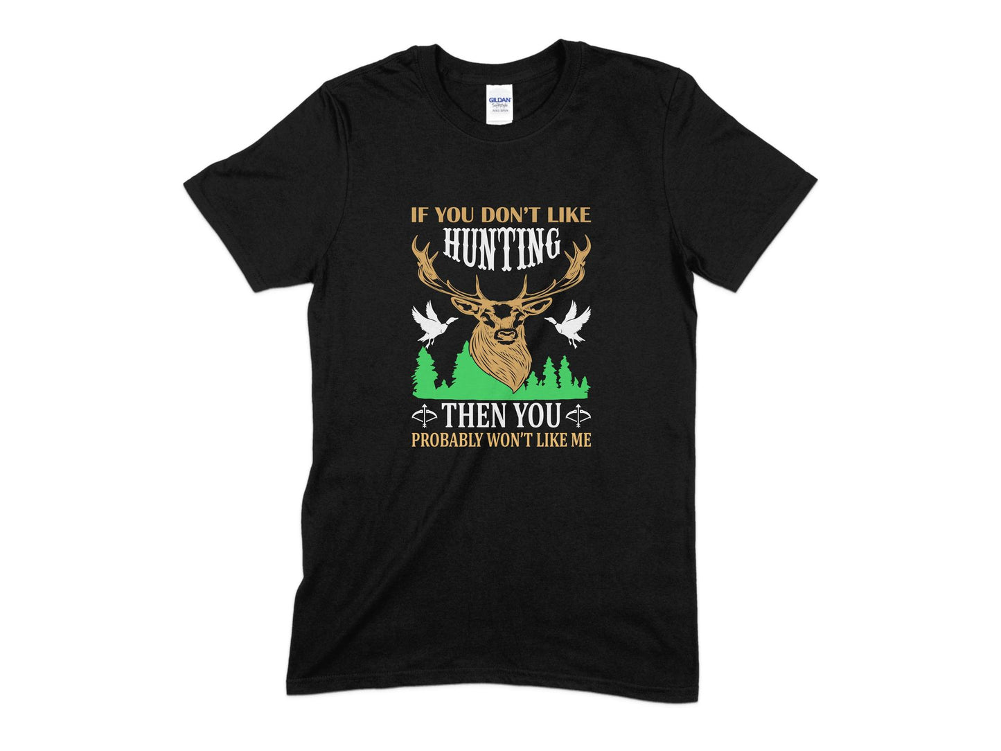 If You Don't Like Hunting Than You Probably Won't Like Me T-Shirt